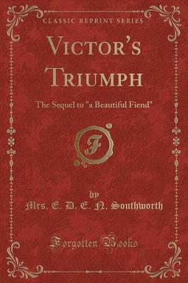 Victor's Triumph: The Sequel to "a Beautiful Fiend" (Classic Reprint)