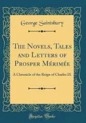 The Novels, Tales and Letters of Prosper Mérimée: A Chronicle of the Reign of Charles IX (Classic Reprint)