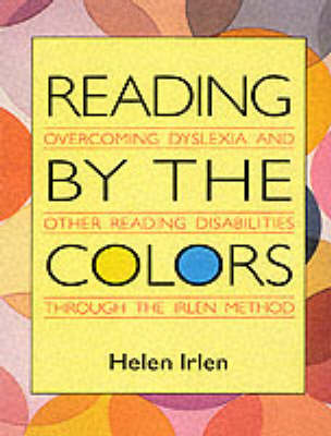 Reading by the Colors: Overcoming Dyslexia and Other Reading Disabilities Through the Irlen Method