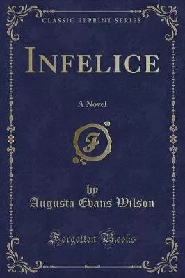 Infelice: A Novel (Classic Reprint)