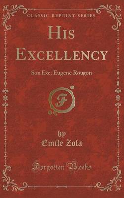 His Excellency: Son Exc; Eugene Rougon (Classic Reprint)