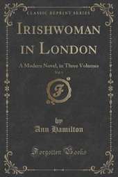 Irishwoman in London, Vol. 3: A Modern Novel, in Three Volumes (Classic Reprint)