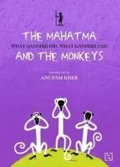 Mahatma And The Monkeys: What Gandhiji Did, What Gandhiji Said