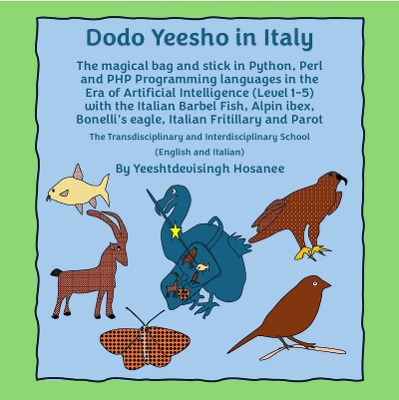Dodo Yeesho in Italy: The magical bag and stick in Python, Perl and PHP Programming languages in the Era of Artificial Intelligence (Level 1-5) with the Italian Barbel Fish, Alpin ibex, Bonelli's eagle, Italian Fritillary and Parot, The Transdisciplinary 
