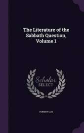 The Literature of the Sabbath Question, Volume 1
