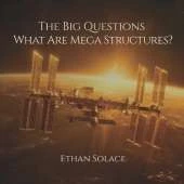 The Big Questions: What Are Mega Structures?