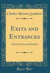 Exits and Entrances: A Book of Essays and Sketches (Classic Reprint)