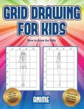 How to draw for kids (Grid drawing for kids - Anime): This book teaches kids how to draw using grids