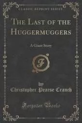The Last of the Huggermuggers: A Giant Story (Classic Reprint)