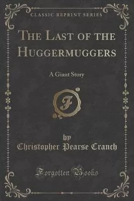 The Last of the Huggermuggers: A Giant Story (Classic Reprint)