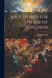 Bible Stories for the Use of Children
