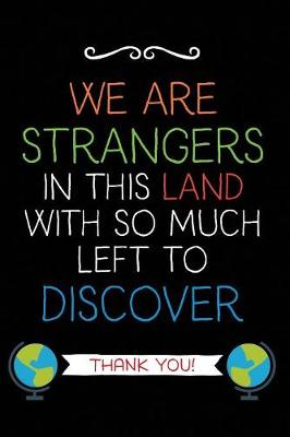 We Are Strangers: Teacher Notebook Journal, Great for Year End Gift/Teacher Appreciation/Thank You/Retirement