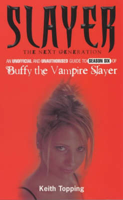 Slayer: The Next Generation: An Unofficial and Unauthorised Guide to Season Six of Buffy the Vampire Slayer
