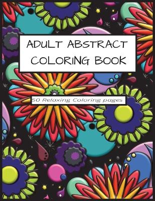 Adult Abstract Coloring Book: Find Inner Peace and Relaxation Through Coloring