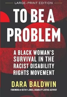 To Be a Problem (LARGE PRINT EDITION): A Black Woman's Survival in the Racist Disability Rights Movement