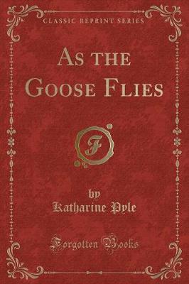 As the Goose Flies (Classic Reprint)