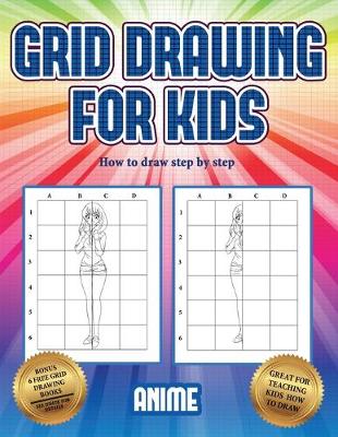 How to draw step by step (Grid drawing for kids - Anime): This book teaches kids how to draw using grids