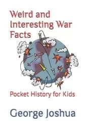Weird and Interesting War Facts: Pocket History for Kids