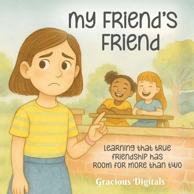 My Friend's Friend: Learning that true friendship has room for more than two, Girl Friend Book, Friendship Book about Jealousy, 8.5 x 8.5 in. 28 pages