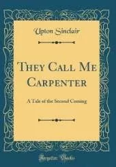 They Call Me Carpenter: A Tale of the Second Coming (Classic Reprint)