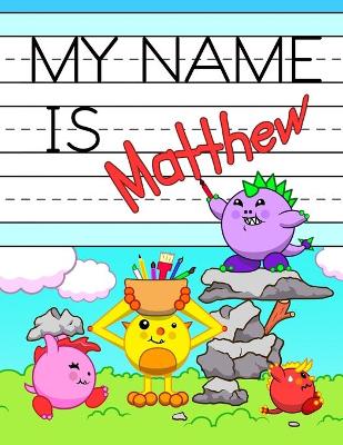 My Name is Matthew: Personalized Primary Name Tracing Workbook for Kids Learning How to Write Their First Name, Practice Paper with 1 Ruling Designed for Children in Preschool and Kindergarten