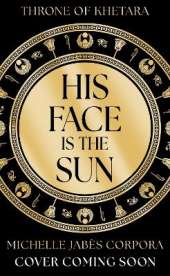 Throne of Khetara: His Face is the Sun: Waterstones YA Book of the Month & NYT bestseller Ancient Egyptian fantasy epic of rebellion, romance and betrayal - perfect for Tahereh Mafi fans