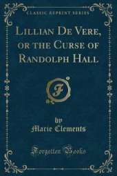 Lillian De Vere, or the Curse of Randolph Hall (Classic Reprint)