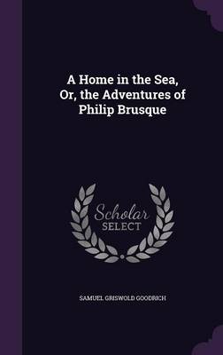 A Home in the Sea, Or, the Adventures of Philip Brusque