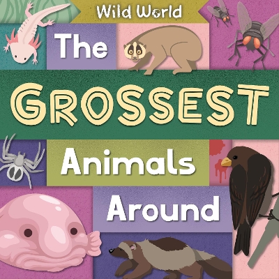 The Grossest Animals Around: Wild World