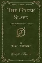 The Greek Slave: Translated From the German (Classic Reprint)