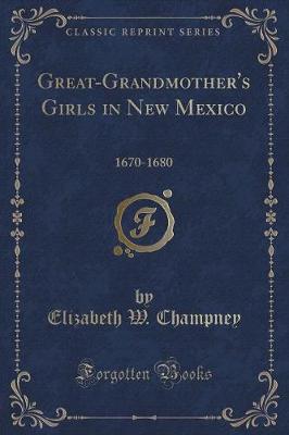 Great-Grandmother's Girls in New Mexico: 1670-1680 (Classic Reprint)