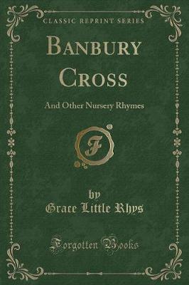 Banbury Cross: And Other Nursery Rhymes (Classic Reprint)