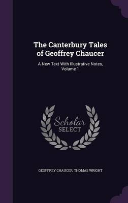The Canterbury Tales of Geoffrey Chaucer: A New Text with Illustrative Notes, Volume 1