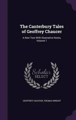 The Canterbury Tales of Geoffrey Chaucer: A New Text with Illustrative Notes, Volume 1