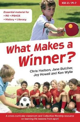 What Makes a Winner?: A cross-curricular classroom and Collective Worship resource on learning life lessons from sport