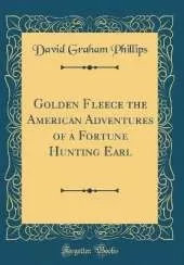 Golden Fleece the American Adventures of a Fortune Hunting Earl (Classic Reprint)