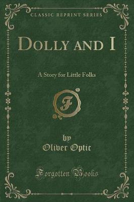 Dolly and I: A Story for Little Folks (Classic Reprint)