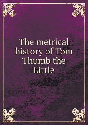 The Metrical History of Tom Thumb the Little