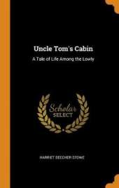 Uncle Tom's Cabin: A Tale of Life Among the Lowly