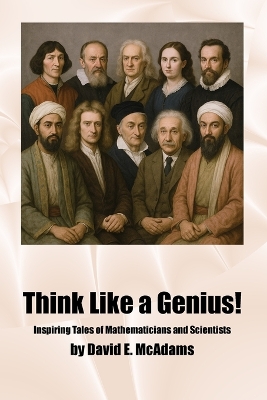 Think Like a Genius!: Inspiring Tales of Mathematicians and Scientists