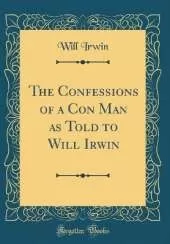 The Confessions of a Con Man as Told to Will Irwin (Classic Reprint)