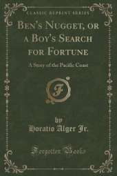 Ben's Nugget, or a Boy's Search for Fortune: A Story of the Pacific Coast (Classic Reprint)
