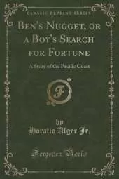 Ben's Nugget, or a Boy's Search for Fortune: A Story of the Pacific Coast (Classic Reprint)