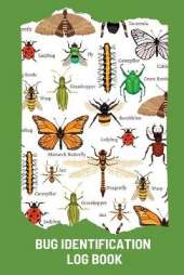 Bug Identification Log Book For Kids: Bug Activity Journal, Insect Hunting Book, Insect Collecting Journal, Backyard Bug Book, Kids Nature Notebook