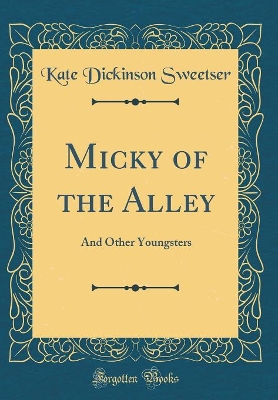 Micky of the Alley: And Other Youngsters (Classic Reprint)