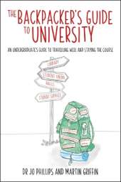 The Backpacker's Guide to University: An undergraduates guide to travelling well and staying the course