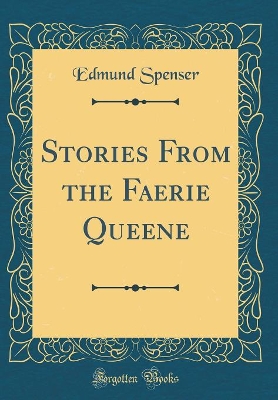 Stories From the Faerie Queene (Classic Reprint)