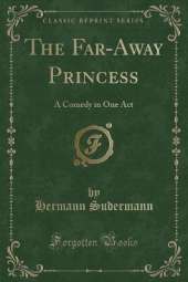 The Far-Away Princess: A Comedy in One Act (Classic Reprint)