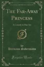 The Far-Away Princess: A Comedy in One Act (Classic Reprint)