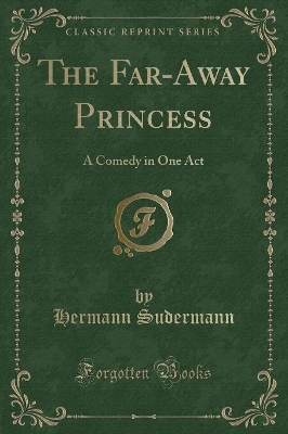 The Far-Away Princess: A Comedy in One Act (Classic Reprint)